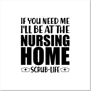 Nurse - If you need me I'll be at the nursing home Scrub Life Posters and Art